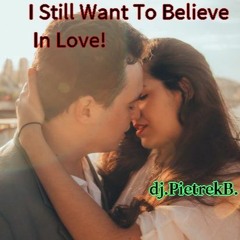 I Still Want To Believe In Love !