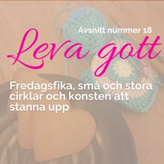 18: Fredagsfika, små och stora cirklar och konsten att stanna upp