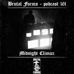 Podcast 161 - MIDNIGHT CLIMAX x Brutal Forms