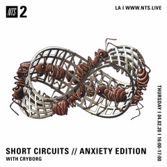Short Circuits: Anxiety Edition w/ Cryborg 020420