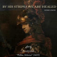 "By His Stripes We Are Healed " | Efisio Cross