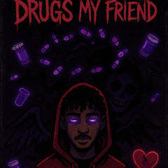 drugs my friend?...no I have no friends