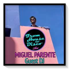 MIGUEL PARENTE ★ From House to Disco SHOW ★ Guest DJ