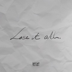 Lose It All (Ft. YmrBandz2x)