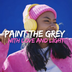 Paint the Grey with Love and Light - Official