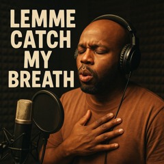 LEMME CATCH MY BREATHE