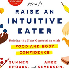 [DOWNLOAD] PDF 📭 How to Raise an Intuitive Eater: Raising the Next Generation with F