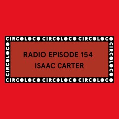 Circoloco Radio 154 - Isaac Carter