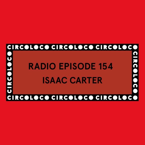 Circoloco Radio 154 - Isaac Carter