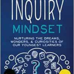 [FREE] PDF 📗 Inquiry Mindset: Nurturing the Dreams, Wonders, and Curiosities of Our