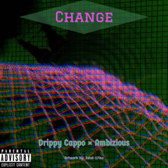 Change - Drippy Cappo X Ambizious