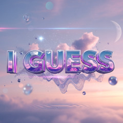 I Guess