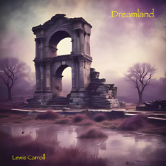 Dreamland (soft alternate version) (Lewis Carroll)
