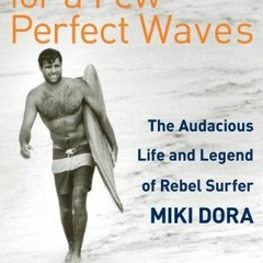 Get EPUB 📔 All for a Few Perfect Waves: The Audacious Life and Legend of Rebel Surfe