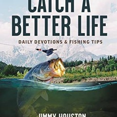 [Get] [EPUB KINDLE PDF EBOOK] Catch a Better Life: Daily Devotions and Fishing Tips by  Jimmy Housto