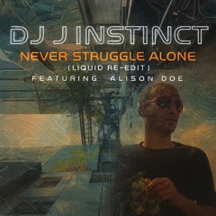 Dj J Instinct - Never Struggle Alone ( Liquid Re-Edit )Featuring Alison Doe