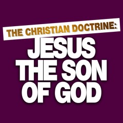 The Christian Doctrine: Jesus the Son of God