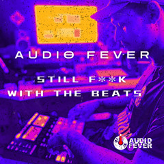 Still F**k With The Beats (Audio Fever edit)