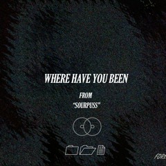 WHERE HAVE YOU BEEN