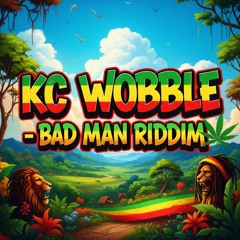 KC WOBBLE - BAD MAN RIDDIM
