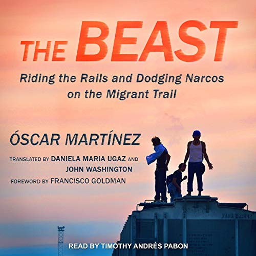 download EBOOK 📮 The Beast: Riding the Rails and Dodging Narcos on the Migrant Trail