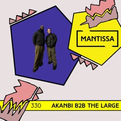 Mantissa Mix 330: Akanbi B2B The Large Live at Resolute