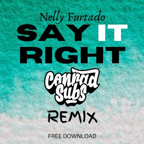 Nelly Furtado - Say It Right - Conrad Subs RMX [2K FREE DOWNLOAD]