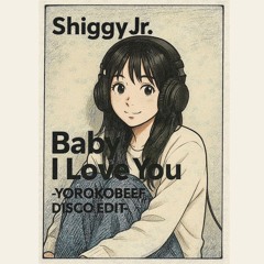 Shiggy Jr.-Baby I Love You (ヨロコビーフ DISCO EDIT)
