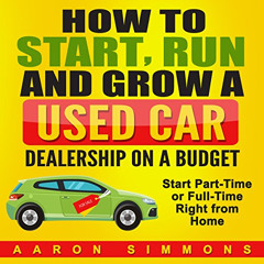 [GET] PDF 📫 How to Start, Run and Grow a Used Car Dealership on a Budget: Start Part