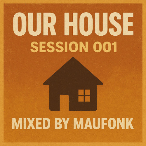 Our House - Session 001 - Mixed by MAUFONK