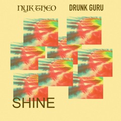 ☼ 𖤓  S H I N E 𖤓   ☼    - Nyk Theo + Drunk Guru