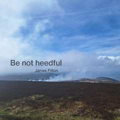 Be not heedful