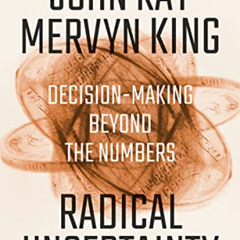 FREE PDF ✔️ Radical Uncertainty: Decision-Making Beyond the Numbers by  John Kay &  M