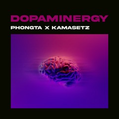 DOPAMINERGY BY PHONGTA X KAMASETZ