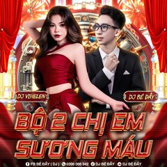 NST VOL2 - BỘ 2 CHỊ EM SƯƠNG MÁU - DJ VIHELEN X BÉ ĐẦY MIX ✈️🍭