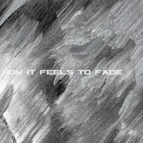 How it Feels to Fade