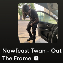 Nawfeast Twan - Out The Frame