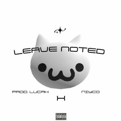 LEAVE NOTED - PROD. LUCAH X NIYCO