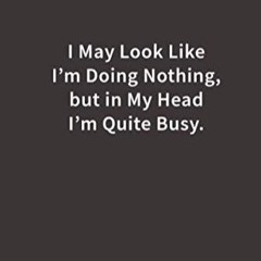 read i may look like i?m doing nothing, but in my head i?m quite busy.: lin