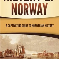 Access [KINDLE PDF EBOOK EPUB] History of Norway: A Captivating Guide to Norwegian History (Scandina