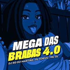 MEGA DAS BRABAS 4.0 [ DJ RD DO MARTINS, PL TORVIC & MC GL ]
