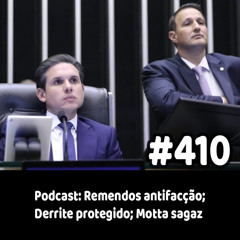 410 - Podcast: Remendos antifacção; Derrite protegido; Motta sagaz