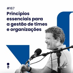 #167 - Princípios essenciais para a gestão de times e organizações