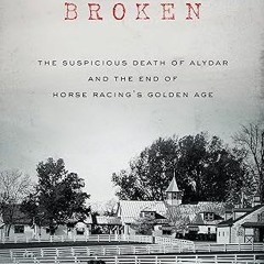 ❤PDF✔ Broken: The Suspicious Death of Alydar and the End of Horse Racing’s Golden Age