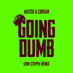 Alesso, CORSAK - Going Dumb (Low Steppa Remix)