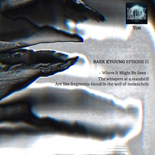 BAEK-KYOUNG EP.11 | Where It Might Be Seen - Yon