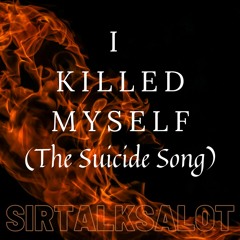 I Killed Myself (The Suicide Song) by SirTalksALot