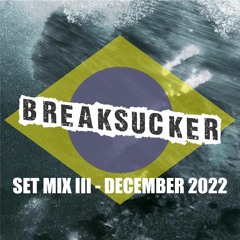 Breaksucker - Set Mix III December 2022