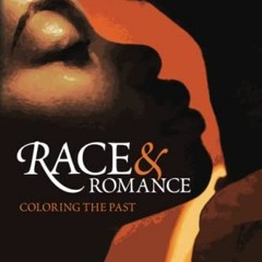 ACCESS [PDF EBOOK EPUB KINDLE] Race and Romance: Coloring the Past by  Margo Hendricks ✅