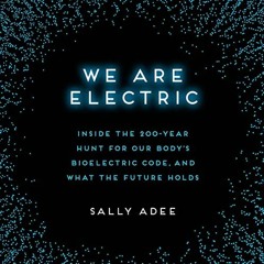 ~[Read]~ [PDF] We Are Electric: Inside the 200-Year Hunt for Our Body's Bioelectric Code, and W